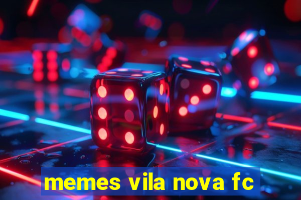 memes vila nova fc